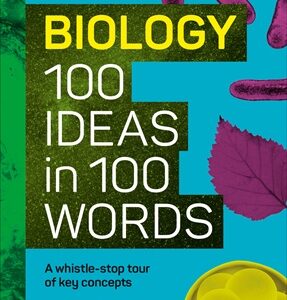 Biology 100 Ideas In 100 Words:a Whistle-Stop Tour Of Science’S Key Concepts
